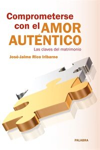 Libro de la semana... Comprometerse con el amor auténtico, José-Jaime Rico Iribarne 1